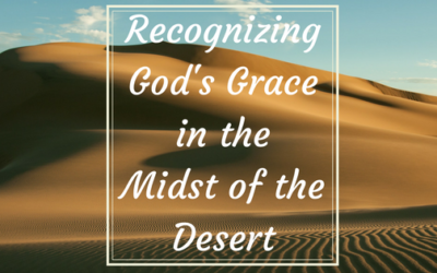 Recognizing God’s Grace in the Midst of the Desert