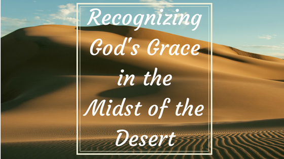 Recognizing God's Grace in the midst of the desert