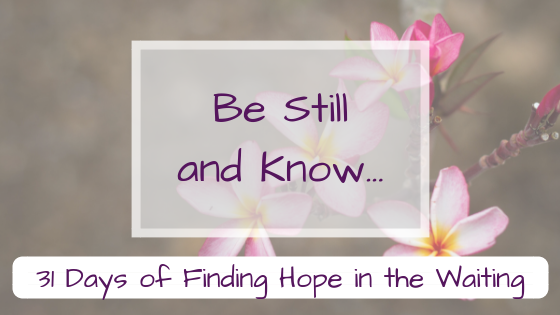 Be still and know {Finding Hope in the Waiting}
