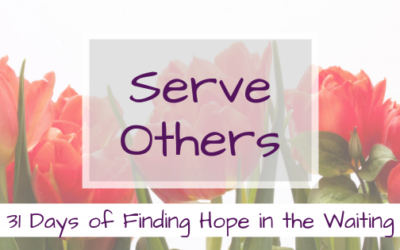Serve Others {31 Days of Finding Hope in the Waiting}