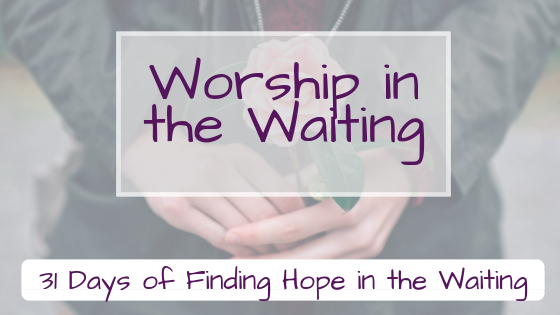 Worship in the Waiting {Finding Hope in the Waiting}